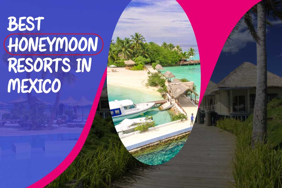 Best Honeymoon Resorts In Mexico