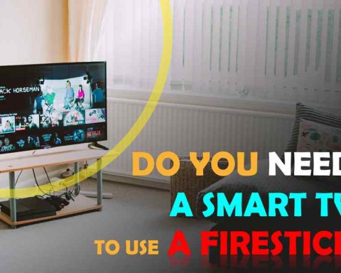 Do You Need To Have A Smart Tv To Use Firestick