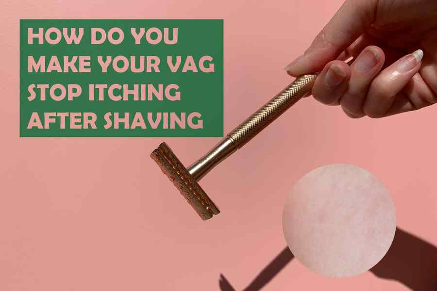 How Do You Make Your Vag Stop Itching After Shaving