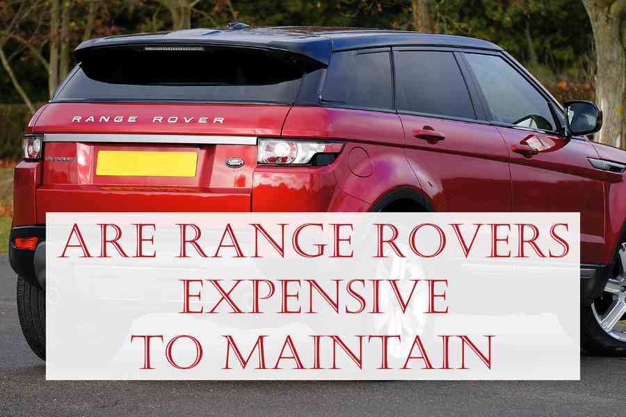 Are Range Rovers Expensive To Maintain