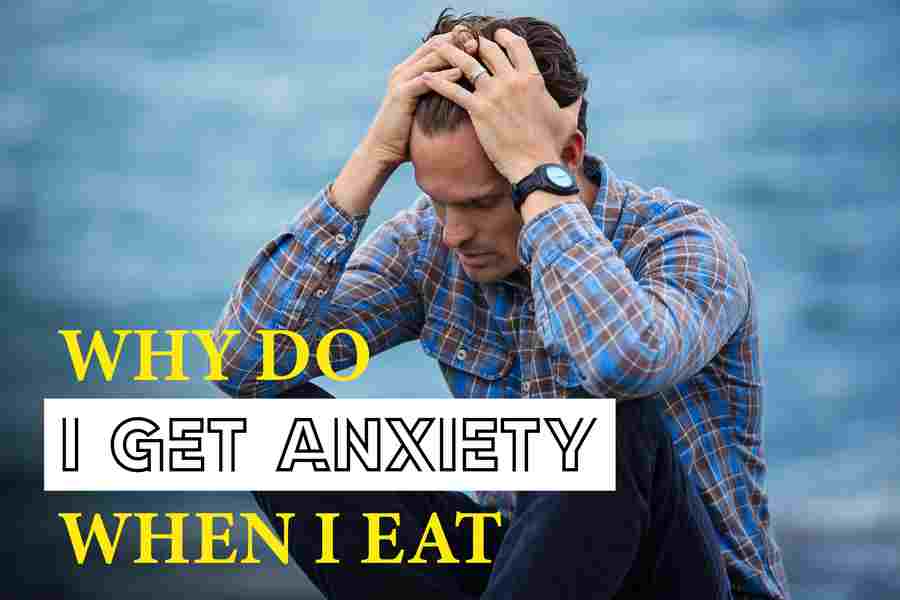 Why Do I Get Anxiety When I Eat
