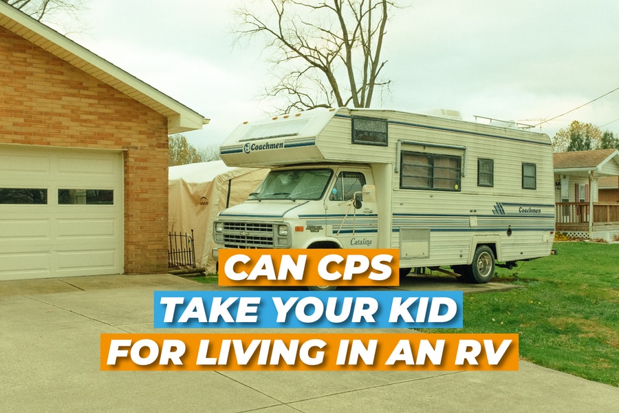 Can cps take your kid for living in an RV