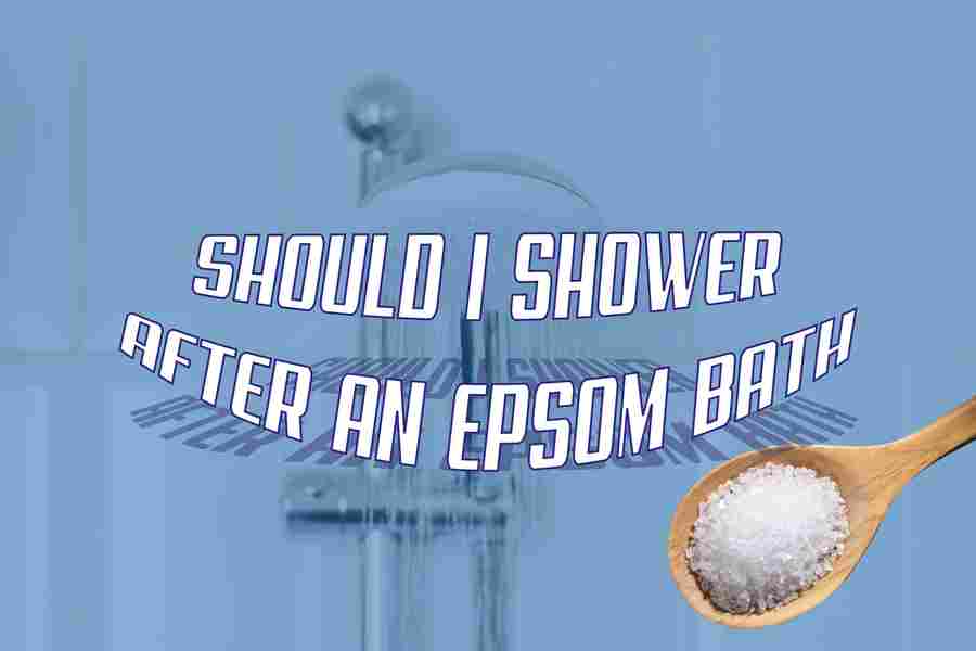 Should I Shower After An Epsom Bath