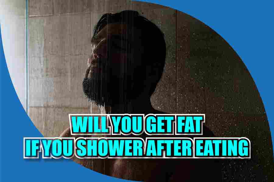 Will You Get Fat If You Shower After Eating